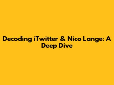 Decoding iTwitter & Nico Lange: A Deep Dive