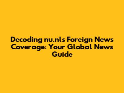 Decoding nu.nl's Foreign News Coverage: Your Global News Guide
