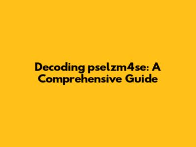 Decoding pselzm4se: A Comprehensive Guide