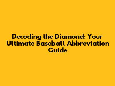 Decoding the Diamond: Your Ultimate Baseball Abbreviation Guide