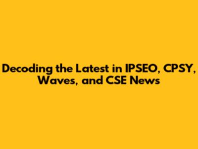 Decoding the Latest in IPSEO, CPSY, Waves, and CSE News