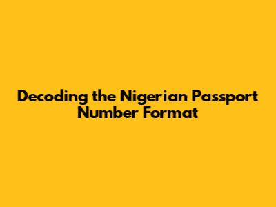 Decoding the Nigerian Passport Number Format