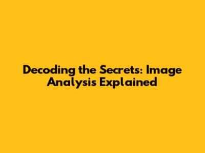 Decoding the Secrets: Image Analysis Explained