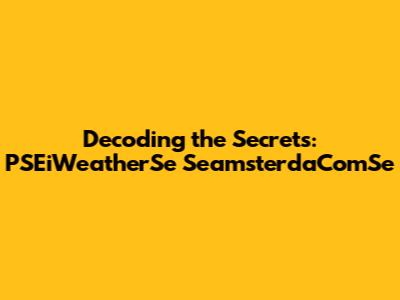 Decoding the Secrets: PSEiWeatherSe SeamsterdaComSe