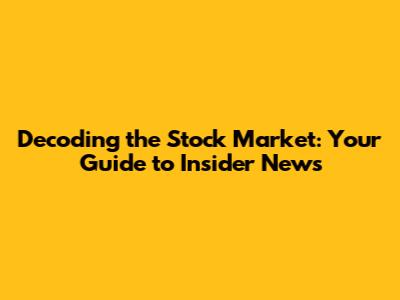 Decoding the Stock Market: Your Guide to Insider News