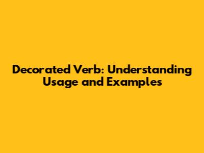 Decorated Verb: Understanding Usage and Examples