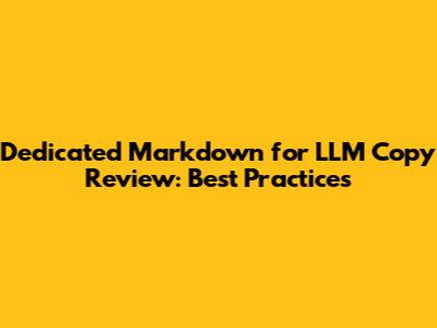 Dedicated Markdown for LLM Copy Review: Best Practices