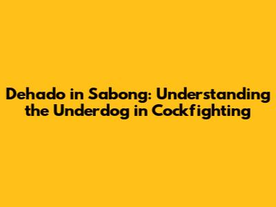 Dehado in Sabong: Understanding the Underdog in Cockfighting