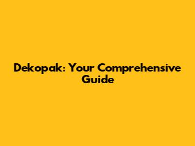 Dekopak: Your Comprehensive Guide