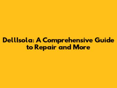 Dell'Isola: A Comprehensive Guide to Repair and More