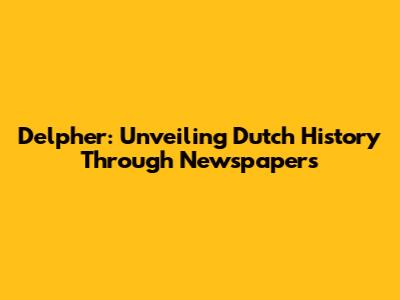 Delpher: Unveiling Dutch History Through Newspapers