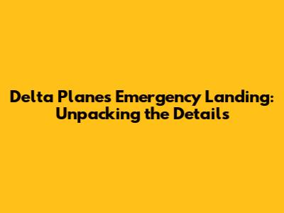 Delta Plane's Emergency Landing: Unpacking the Details