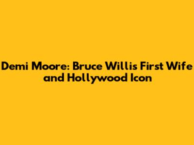 Demi Moore: Bruce Willis' First Wife and Hollywood Icon
