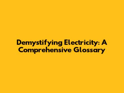 Demystifying Electricity: A Comprehensive Glossary