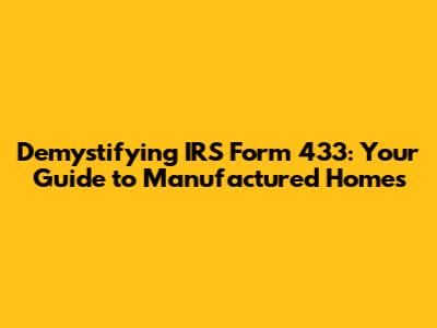 Demystifying IRS Form 433: Your Guide to Manufactured Homes