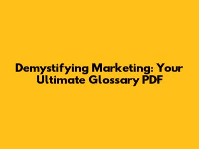 Demystifying Marketing: Your Ultimate Glossary PDF