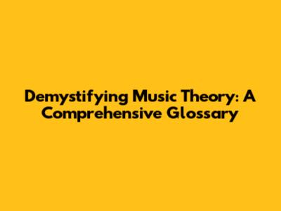 Demystifying Music Theory: A Comprehensive Glossary