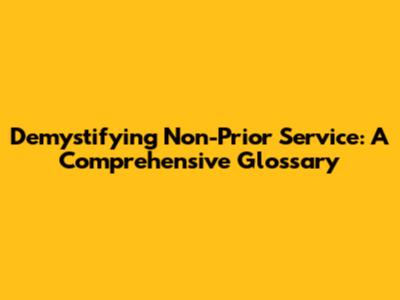 Demystifying Non-Prior Service: A Comprehensive Glossary