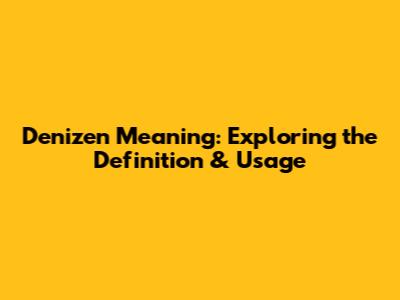 Denizen Meaning: Exploring the Definition & Usage