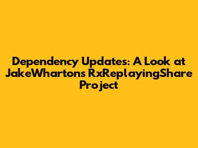 Dependency Updates: A Look at JakeWharton's RxReplayingShare Project