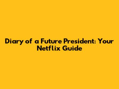 Diary of a Future President: Your Netflix Guide
