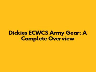 Dickies ECWCS Army Gear: A Complete Overview