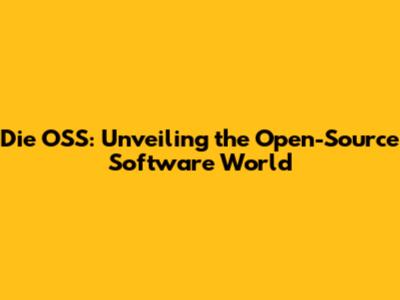 Die OSS: Unveiling the Open-Source Software World