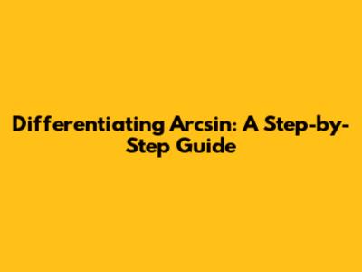 Differentiating Arcsin: A Step-by-Step Guide