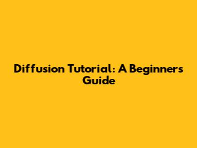 Diffusion Tutorial: A Beginner's Guide