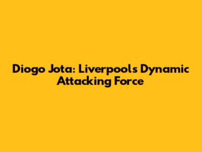 Diogo Jota: Liverpool's Dynamic Attacking Force