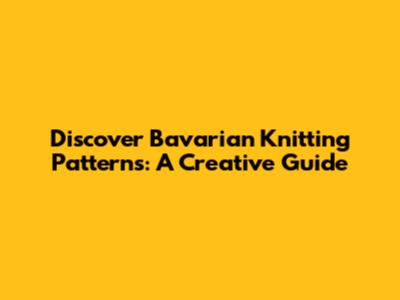 Discover Bavarian Knitting Patterns: A Creative Guide