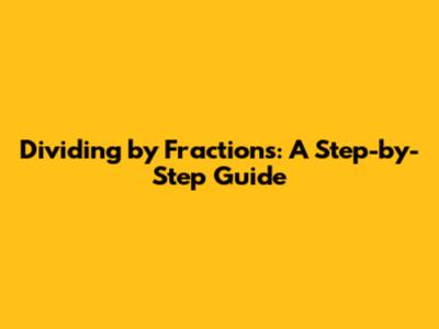 Dividing by Fractions: A Step-by-Step Guide