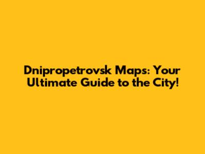 Dnipropetrovsk Maps: Your Ultimate Guide to the City!