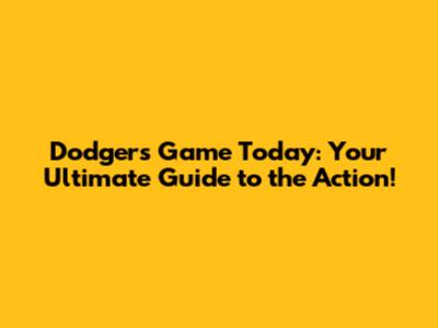 Dodgers Game Today: Your Ultimate Guide to the Action!