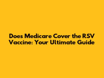 Does Medicare Cover the RSV Vaccine: Your Ultimate Guide