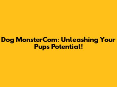 Dog MonsterCom: Unleashing Your Pup's Potential!