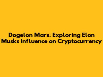 Dogelon Mars: Exploring Elon Musk's Influence on Cryptocurrency