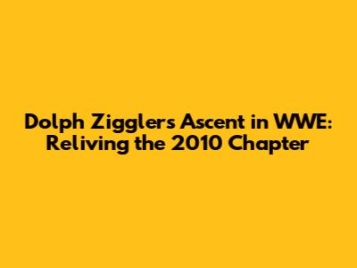 Dolph Ziggler's Ascent in WWE: Reliving the 2010 Chapter