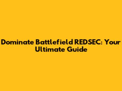 Dominate Battlefield REDSEC: Your Ultimate Guide