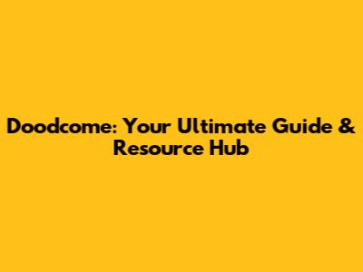 Doodcome: Your Ultimate Guide & Resource Hub