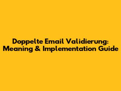 Doppelte Email Validierung: Meaning & Implementation Guide