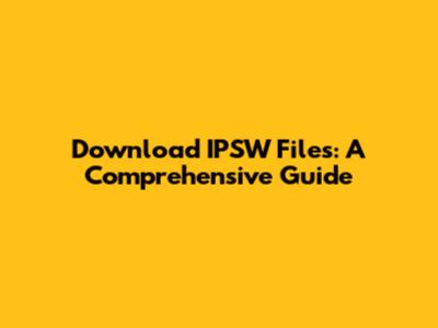 Download IPSW Files: A Comprehensive Guide