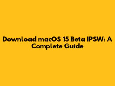 Download macOS 15 Beta IPSW: A Complete Guide