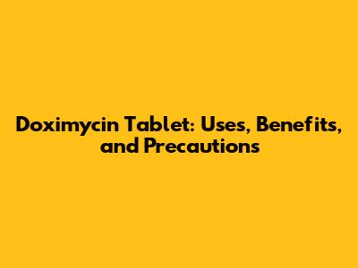 Doximycin Tablet: Uses, Benefits, and Precautions