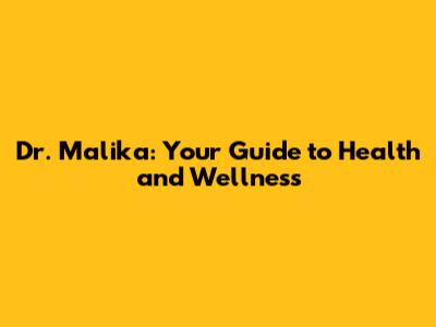 Dr. Malika: Your Guide to Health and Wellness
