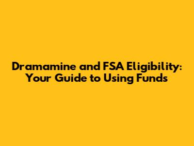 Dramamine and FSA Eligibility: Your Guide to Using Funds