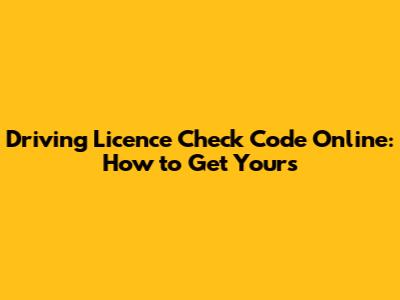 Driving Licence Check Code Online: How to Get Yours