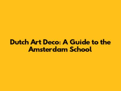 Dutch Art Deco: A Guide to the Amsterdam School