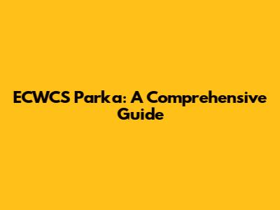 ECWCS Parka: A Comprehensive Guide