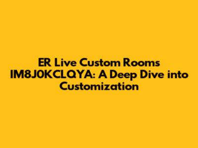 ER Live Custom Rooms IM8J0KCLQYA: A Deep Dive into Customization